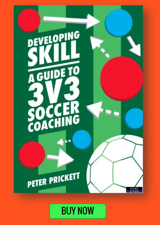 Developing Skill - A Guide to 3V3 Soccer Coaching by Peter Prickett